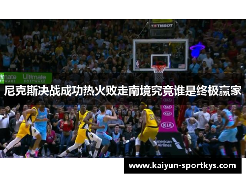 尼克斯决战成功热火败走南境究竟谁是终极赢家