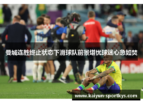 曼城连胜终止状态下滑球队前景堪忧球迷心急如焚