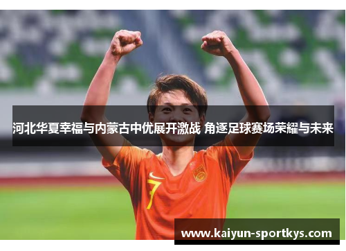 河北华夏幸福与内蒙古中优展开激战 角逐足球赛场荣耀与未来