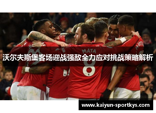 沃尔夫斯堡客场迎战强敌全力应对挑战策略解析