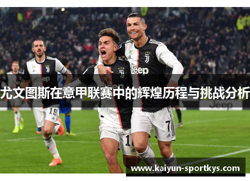尤文图斯在意甲联赛中的辉煌历程与挑战分析