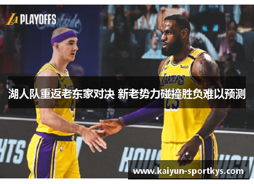 湖人队重返老东家对决 新老势力碰撞胜负难以预测