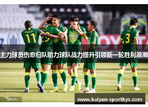 主力球员伤愈归队助力球队战力提升引领新一轮胜利浪潮