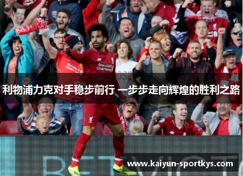 利物浦力克对手稳步前行 一步步走向辉煌的胜利之路